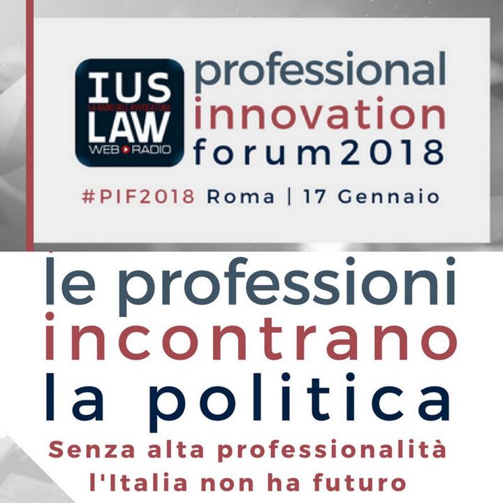 Professional Innovation Forum 2018 | le Professioni incontrano la Politica - Mercoledì 17 Gennaio 2018