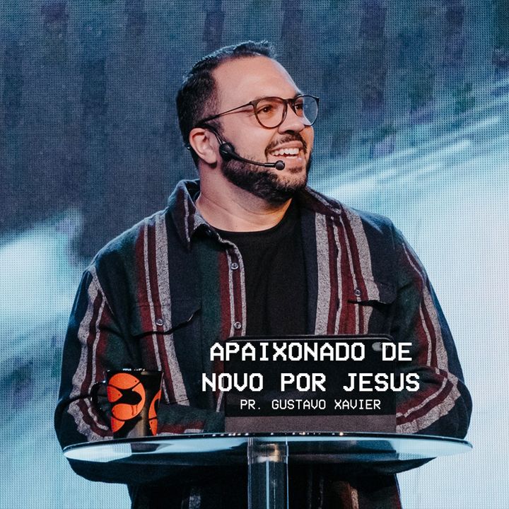 APAIXONADO DE NOVO POR JESUS // Pr. Gustavo Xavier