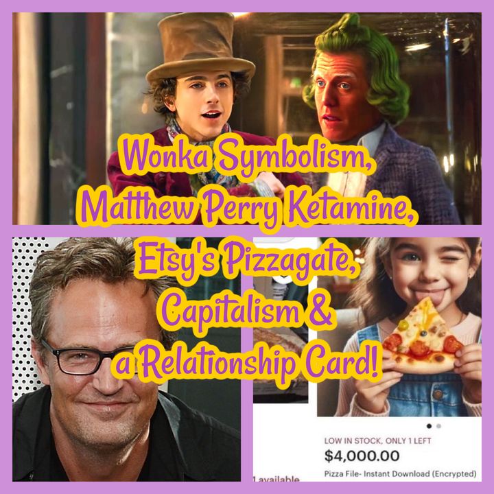 Wonka Symbolism, Matthew Perry Ketamine, Etsy's Pizzagate, Capitalism & a Relationship Card!