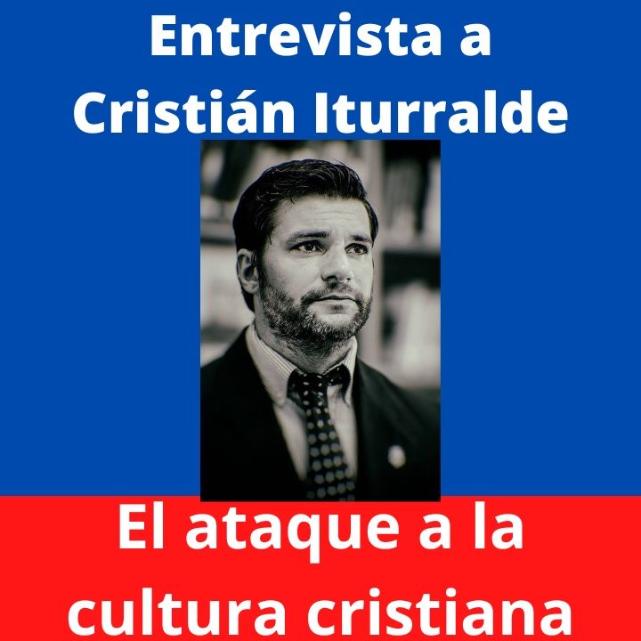 El ataque a la cultura cristiana en Occidente. Entrevista a Cristián Rodrigo Iturralde.