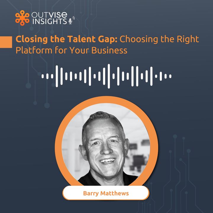 Closing the Talent Gap: Choosing the Right Platform for Your Business - with Barry Matthews