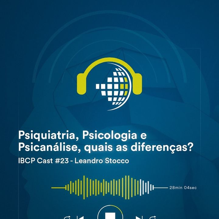 IBCP Cast 23 - Psicanálise, Psicologia e Psiquiatria: Quais as diferenças? #Psicoterapias