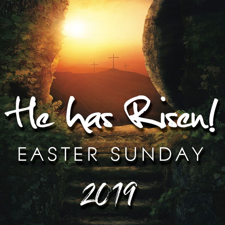 He Has Risen Easter Sunday 2019
