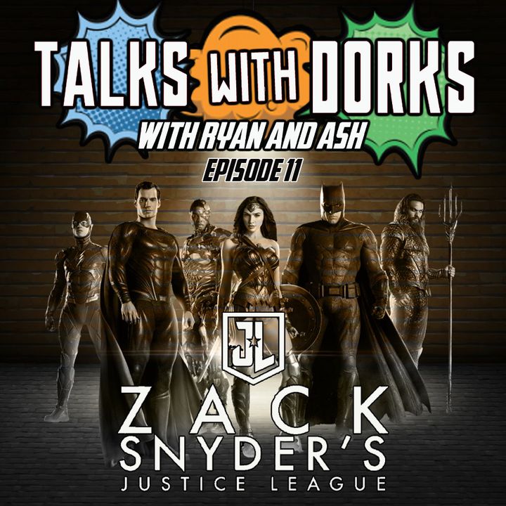 TALKS WITH DORKS EP.11 (ZACK SNYDERS JUSTICE LEAGUE)