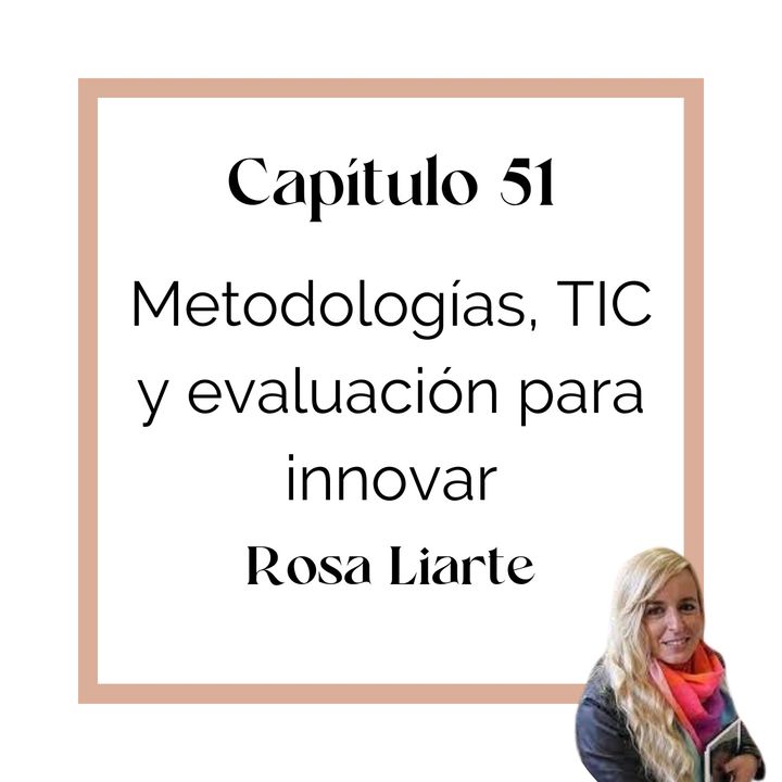 51 Rosa Liarte: Metodologías, TIC y evaluación para innovar (T4)