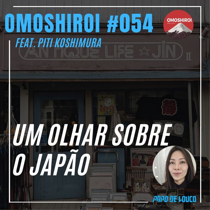 Omoshiroi #054 – Omoshiroi #054 – Um olhar sobre o Japão (Feat. Piti Koshimura - Momonoki)