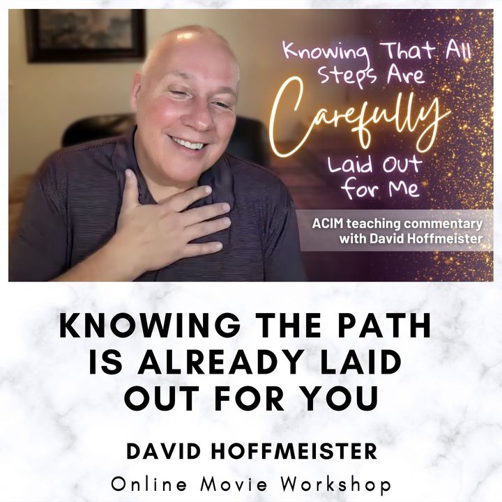 Knowing the Path is Already Laid Out for You - Online Movie Workshop with David Hoffmeister