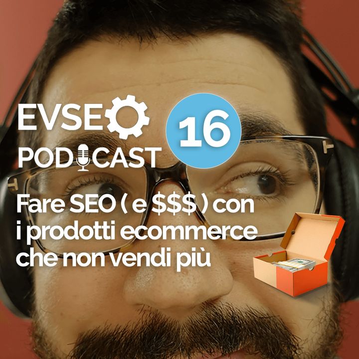 Fare SEO ( e $$$ ) con i prodotti ecommerce che non vendi più - EV SEO Podcast #16