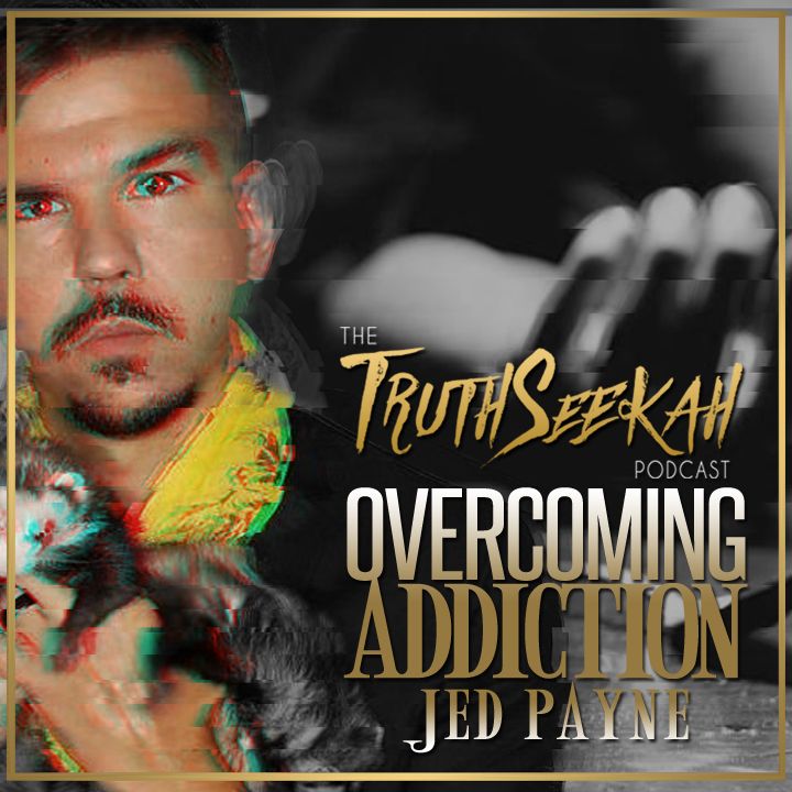 Jed Payne | Overcoming Addictions | The TruthSeekah Podcast