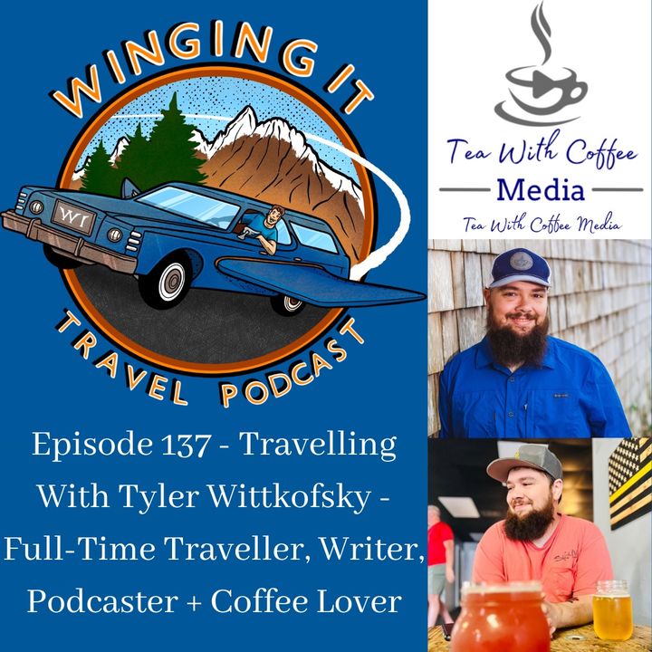 Episode 137 - Travelling With Tyler Wittkofsky - Full-Time Traveller, Writer, Podcaster + Coffee Lover