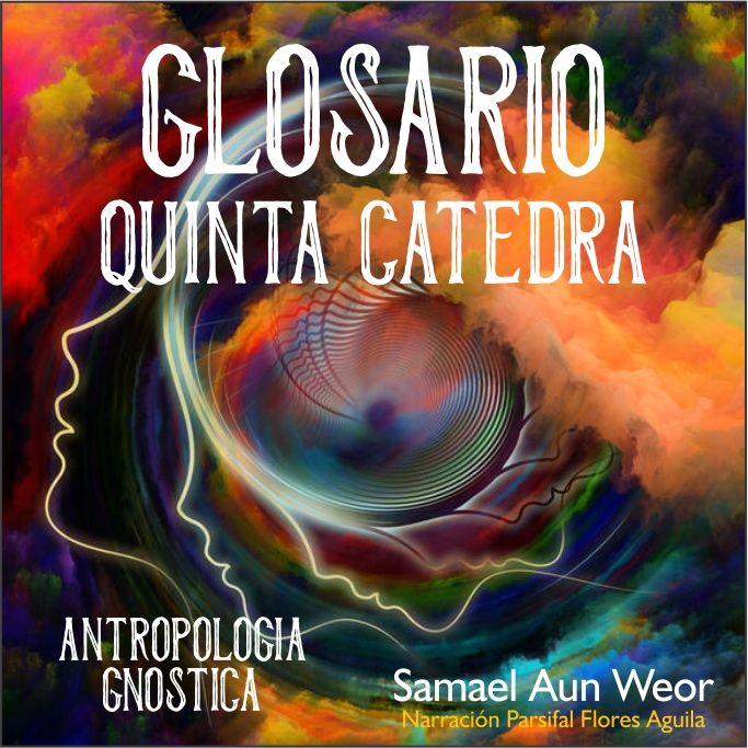 GLOSARIO QUINTA CÁTEDRA - Antropologia Gnostica - Samael Aun Weor - Audiolibro capitulo 10