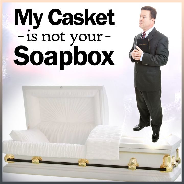 My Casket is Not Your Soapbox