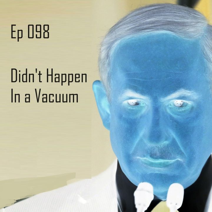 Ep 098 - Didn't Happen in a Vacuum