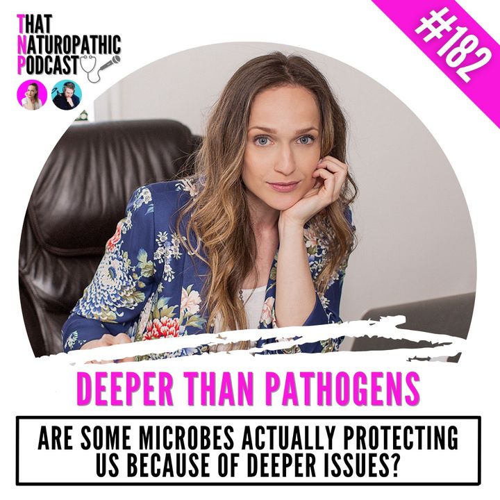 182: DEEPER THAN PATHOGENS -- Are Some Microbes Protecting Us Because of Deeper Issues?