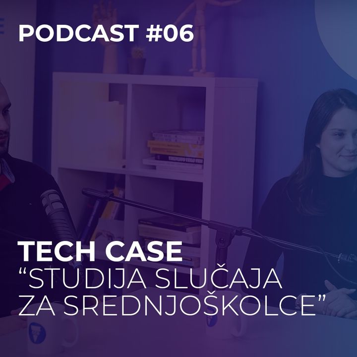Podcast #06 - Tech Case Studija slučajaza srednjoškolce