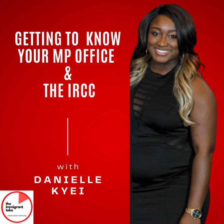 Getting to Know Your MP Office & the IRCC with Danielle Kyei S.2 Epsd #3