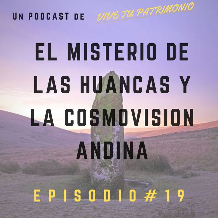 # 19 El misterio de las Huancas y la cosmovisión andina