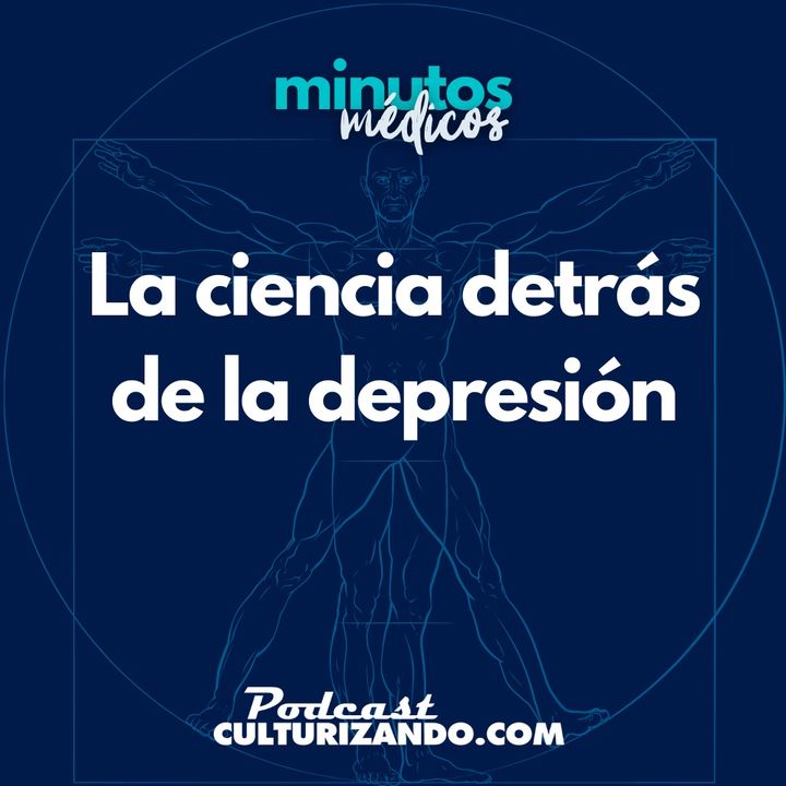 E28 • La ciencia detrás de la depresión • Medicina • Culturizando