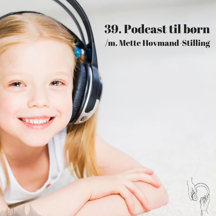 39. Podcast til børn /m. Mette Hovmand-Stilling