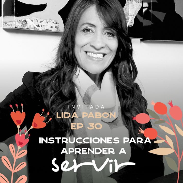 EP030 - Aprender a servir - Lida Pabón - CEO Pinturas Tito Pabon  - María José Ramirez Botero