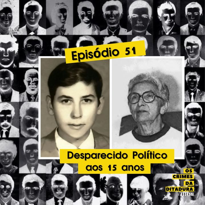 Ep 51 - Desaparecido político aos 15 anos