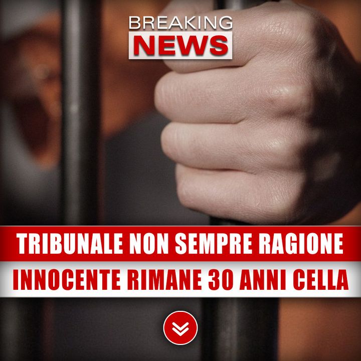 Il Tribunale Non Ha Sempre Ragione: Innocente Rimane 30 Anni In Cella!