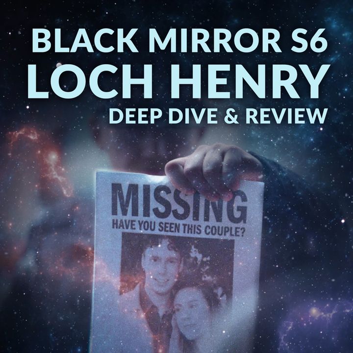 Ep. 120 - Black Mirror S6 Loch Henry Deep Dive & Review