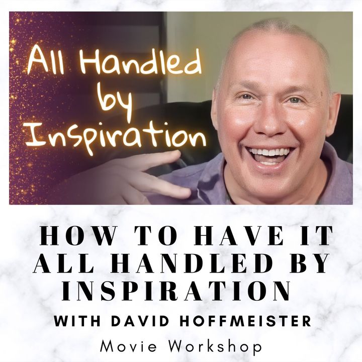How to Have It All Handled by Inspiration - Movie Workshop with David Hoffmeister