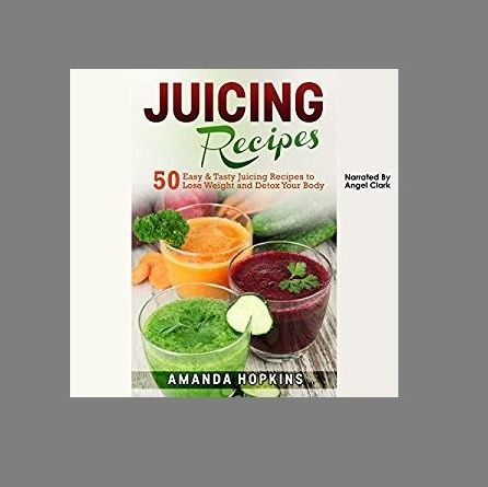 Juicing Recipes By Amanda Hopkins Narrated By Angel Clark