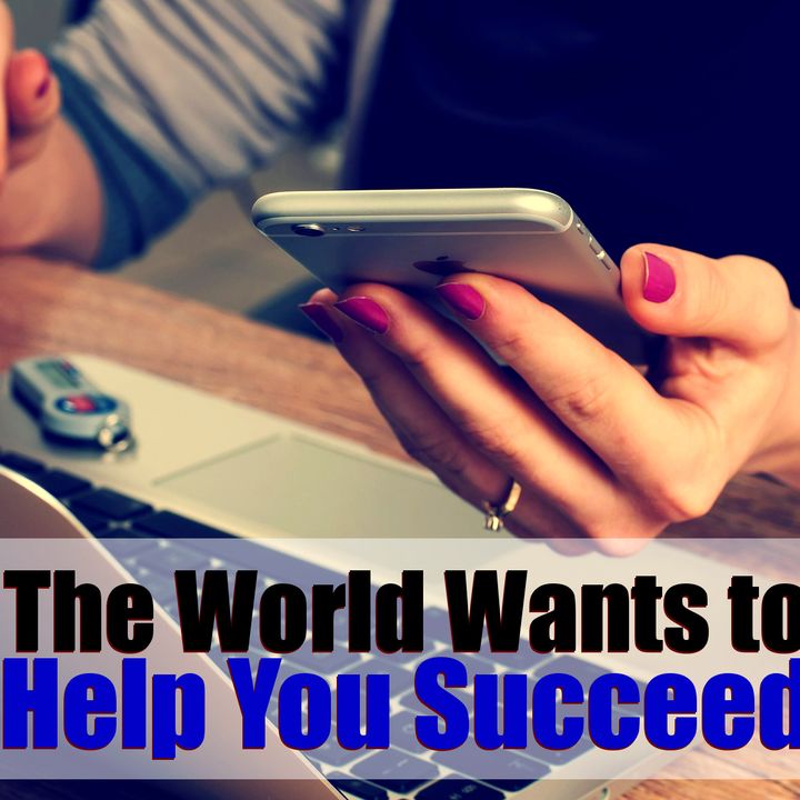 Mindset Tips: The World Wants to Help You Succeed