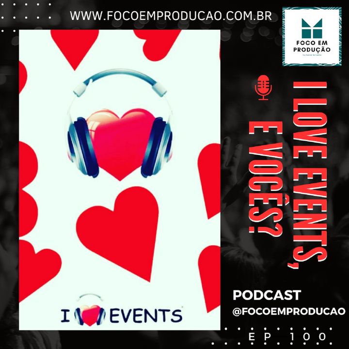 EP 100 - I Love Events, e vocês?