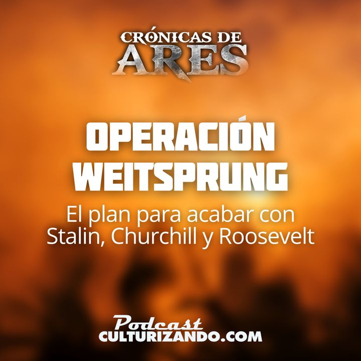 E22 • Operación Weitsprung: El plan para acabar con Stalin, Churchill y Roosevelt • Historia Bélica • Culturizando