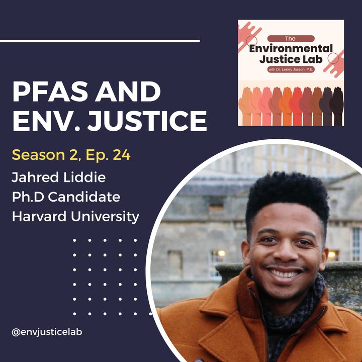 Ep. 24 - PFAS and Environmental Justice with Jahred Liddie, PhD Candidate at Harvard University