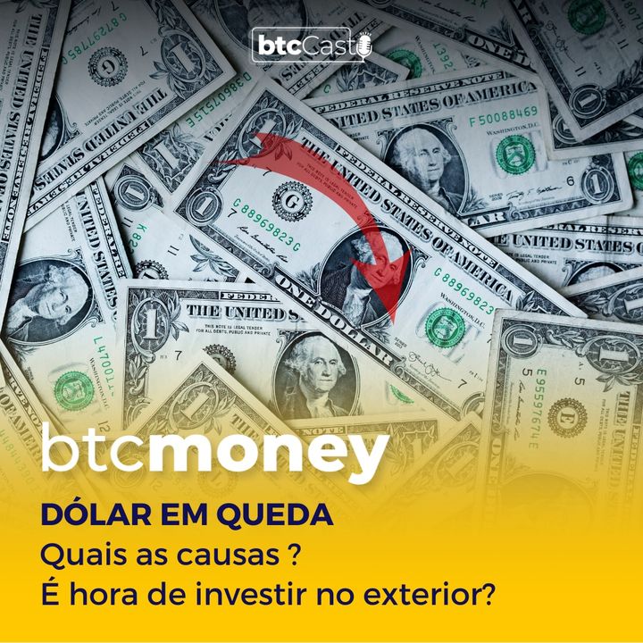 Dólar em queda: quais as causas | É hora de investir no exterior? | BTC Money #110
