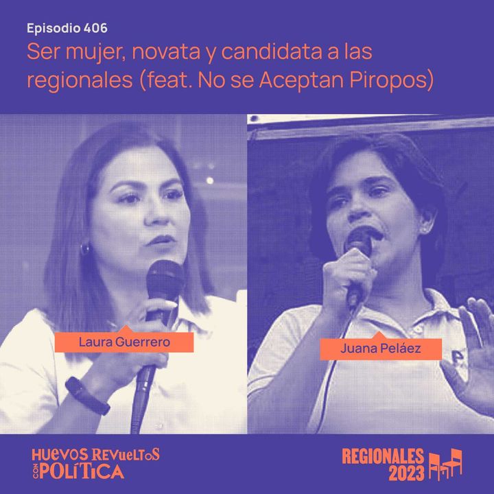 Huevos Revueltos: Ser mujer, novata y candidata a las regionales (feat. No se Aceptan Piropos)