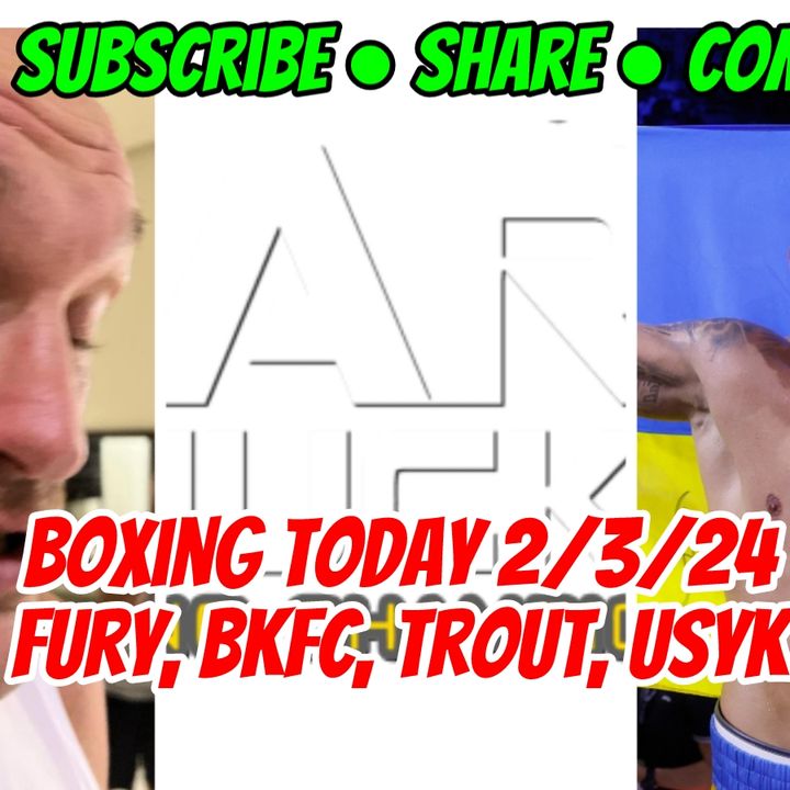 Boxing Today 2/3/24 Fury, BKFC, Trout, Usyk