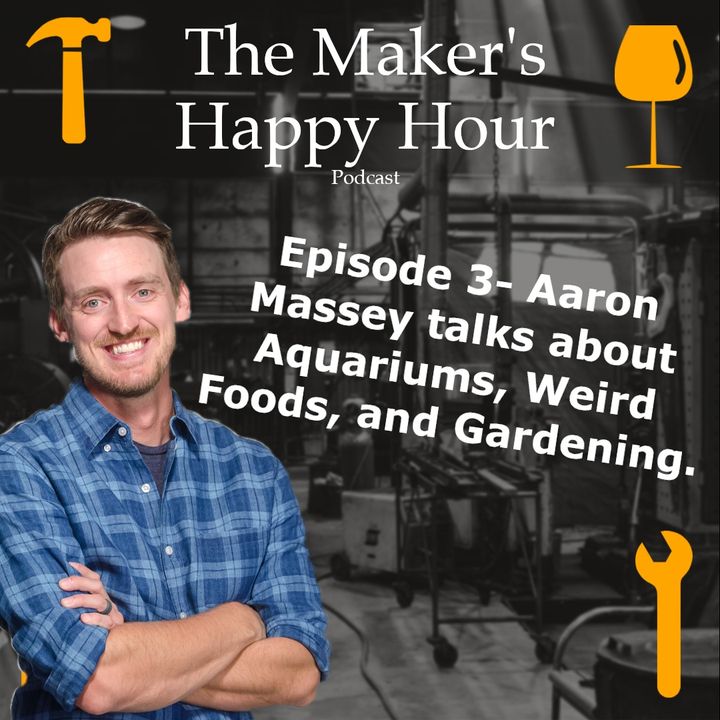 Episode 3- Aaron Massey talks about Aquariums, Weird Foods, and Gardening.
