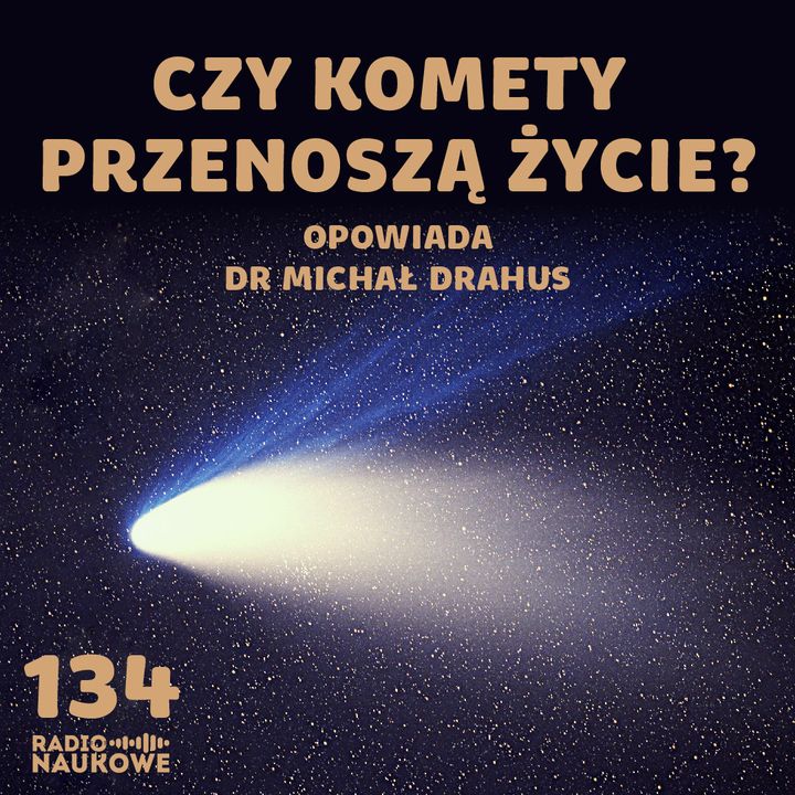 #134 Komety – skąd przychodzą i dokąd zmierzają kosmiczni wędrowcy? | dr Michał Drahus