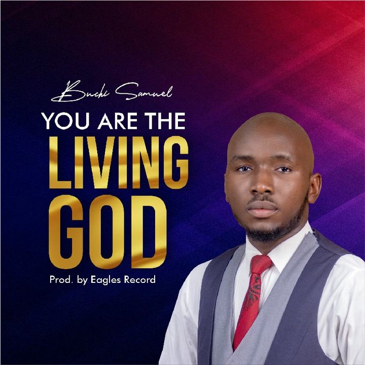 YOU ARE THE LIVING GOD -by Buchi Samuel