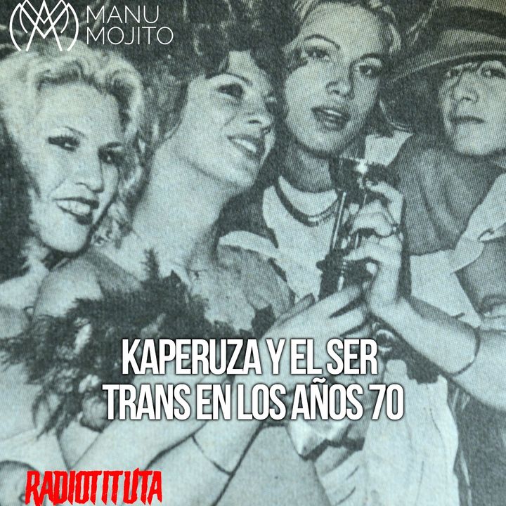 EP 9 T 3 | Kaperuza y el ser trans en los años 70. | Invitada Especial Kaperuzza