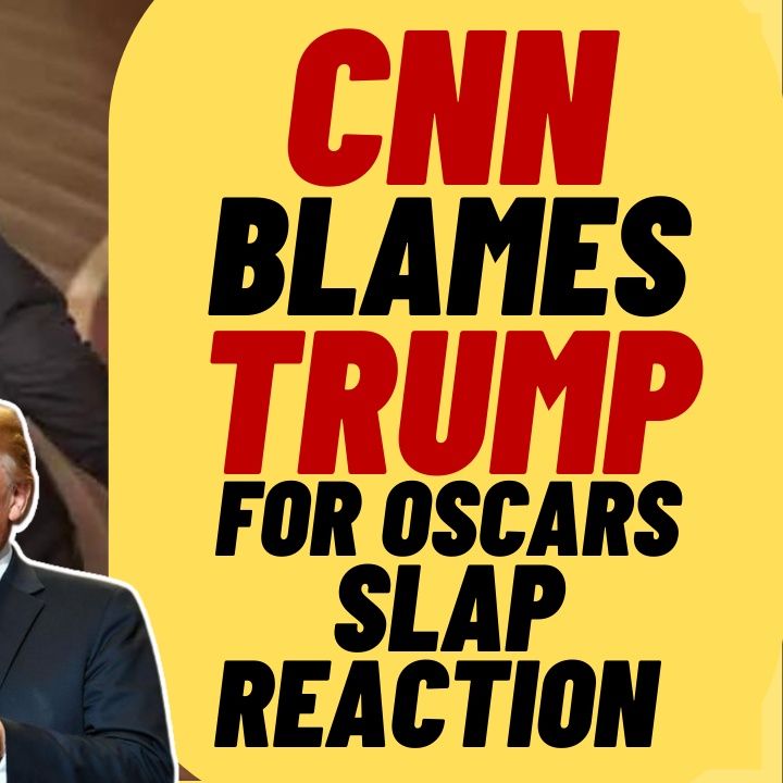 CNN Blames Trump For Will Smith, Chris Rock Oscars Reaction
