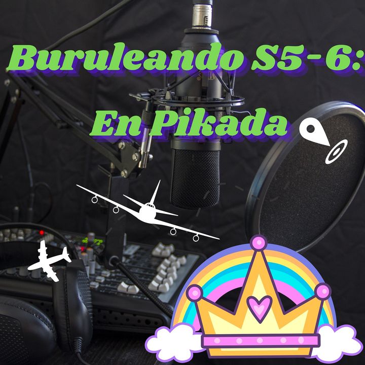 Buruleando S5-6: En Pikada