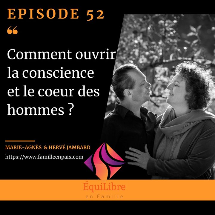 Episode 52 - Comment ouvrir la conscience  et le coeur des hommes ?