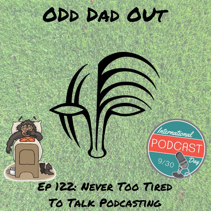 Never Too Tired To Talk Podcasting: ODO 122