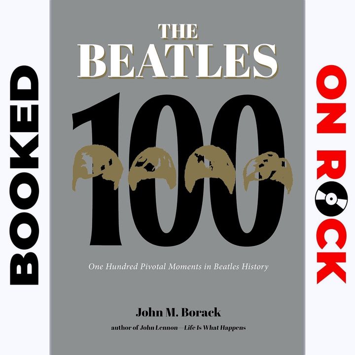 "The Beatles 100:  100 Pivotal Moments In Beatles History"/John M. Borack [Episode 22]