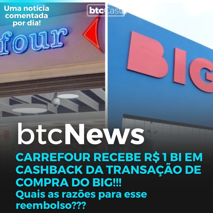 BTC News | Carrefour recebe R$ 1 bi em cashback da transação de compra  do BIG! Por quê?