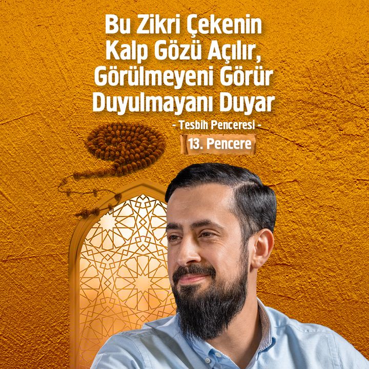 Bu Zikri Çekenin Kalp Gözü Açılır Görülmeyeni Görür, Duyulmayanı Duyar - Tesbih Penceresi[13.Pencere] | Mehmet Yıldız