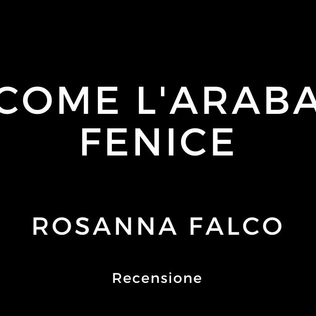 "Come l'araba fenice" di Rosanna Falco – Recensione