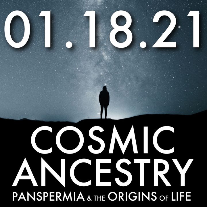 Cosmic Ancestry: Panspermia and the Origins of Life | MHP 01.18.21.