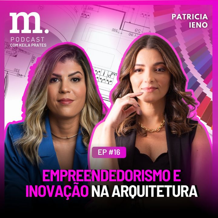 #16 M.PODCAST | EMPREENDEDORISMO E INOVAÇÃO| PATRICIA IENO